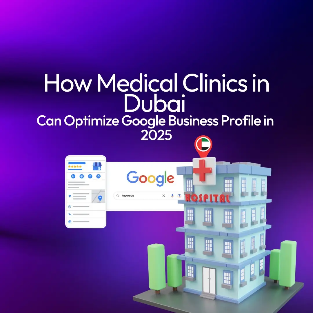 How Medical Clinics in Dubai Can Optimize Google Business Profile in 2025